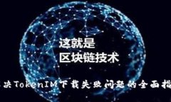 解决TokenIM下载失败问题的全面指南