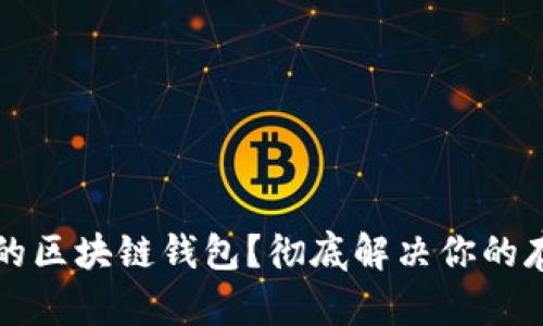 如何选择合适的区块链钱包？彻底解决你的存储与安全痛点