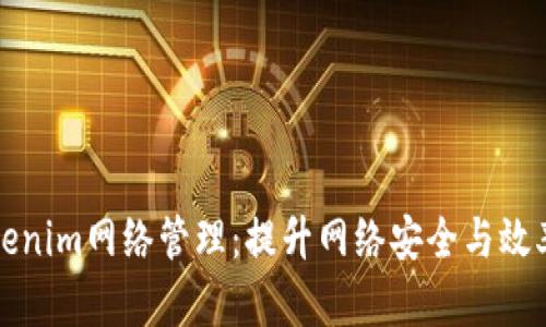 全面解析Tokenim网络管理：提升网络安全与效率的最佳方案