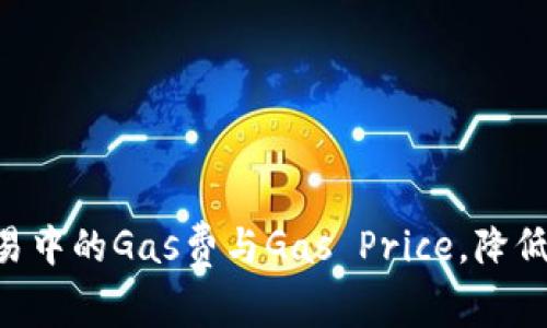 如何Token交易中的Gas费与Gas Price，降低用户交易成本
