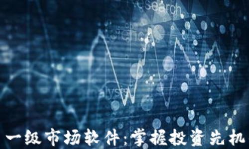 
探索虚拟币一级市场软件：掌握投资先机的最佳工具