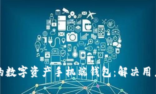 如何选择适合你的数字资产手机端钱包：解决用户痛点的终极指南