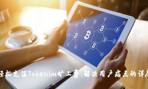 如何轻松充值Tokenim旷工费：解决用户痛点的详尽指南