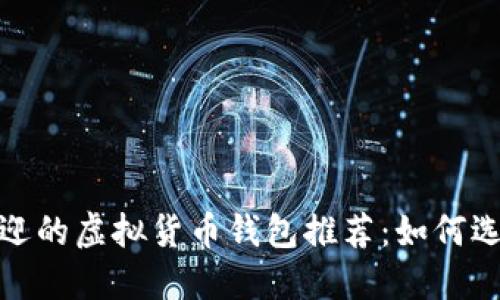 2023年最受欢迎的虚拟货币钱包推荐：如何选择好用的钱包？