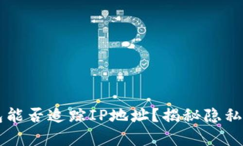 区块链钱包能否追踪IP地址？揭秘隐私背后的真相
