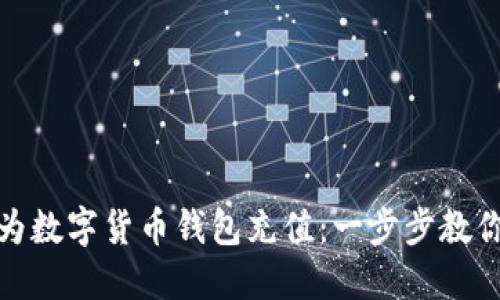 如何快速为数字货币钱包充值：一步步教你轻松搞定