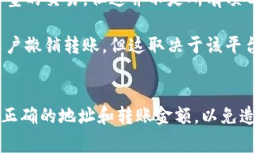在区块链技术中，特别是涉及到代币转账（如Token转账）的交易，一旦交易被确认和写入到区块链上，通常是不可撤销的。这是因为区块链的设计理念就是去中心化和不可篡改，确保交易的透明性和安全性。

然而，在某些情况下，用户在转账时可能会遇到一些特殊的情况，如：

1. **未确认交易**：在某些区块链网络中，如果交易还没有被矿工确认，你可能可以取消该交易，但这通常需要用户端的介入，如提高交易费用以加快确认速度。

2. **智能合约的设计**：在某些项目中，开发者可能会设置特定的机制允许撤销特定类型的交易，但这并不是所有项目都提供的功能。

3. **平台内的转账**：如果你在某个中心化交易所或钱包内转账，一些平台可能允许用户撤销转账，但这取决于该平台的政策和实现方式。

### 总结
总体来说，Token转账一旦完成通常是不可撤销的，因此在进行转账之前，务必确保提供正确的地址和转账金额，以免造成损失。在区块链环境中，用户需要对自己的交易负全责，并采取相应的预防措施。