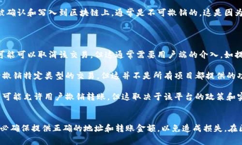 在区块链技术中，特别是涉及到代币转账（如Token转账）的交易，一旦交易被确认和写入到区块链上，通常是不可撤销的。这是因为区块链的设计理念就是去中心化和不可篡改，确保交易的透明性和安全性。

然而，在某些情况下，用户在转账时可能会遇到一些特殊的情况，如：

1. **未确认交易**：在某些区块链网络中，如果交易还没有被矿工确认，你可能可以取消该交易，但这通常需要用户端的介入，如提高交易费用以加快确认速度。

2. **智能合约的设计**：在某些项目中，开发者可能会设置特定的机制允许撤销特定类型的交易，但这并不是所有项目都提供的功能。

3. **平台内的转账**：如果你在某个中心化交易所或钱包内转账，一些平台可能允许用户撤销转账，但这取决于该平台的政策和实现方式。

### 总结
总体来说，Token转账一旦完成通常是不可撤销的，因此在进行转账之前，务必确保提供正确的地址和转账金额，以免造成损失。在区块链环境中，用户需要对自己的交易负全责，并采取相应的预防措施。