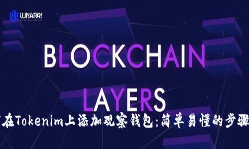 如何在Tokenim上添加观察钱包：简单易懂的步骤指南