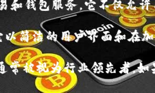 截至2023年，全球最大的区块链钱包公司通常被认为是币安（Binance）和Coinbase，这两家公司在数字货币和区块链服务领域占据了重要位置。它们提供多种服务，包括加密货币交易、储存和其他金融服务。

1. **币安（Binance）**：币安是全球最大的加密货币交易所之一，提供多种加密货币的交易和钱包服务。它不仅允许用户轻松存取和交易数字资产，还提供了强大的安全功能。

2. **Coinbase**：Coinbase是一家总部位于美国的加密货币交易所和钱包服务提供商。它以简洁的用户界面和在加密货币新手中良好的声誉而闻名，经常被视为进入加密货币市场的第一步。

这两家公司都在全球区块链钱包市场中占据着显著的份额，并且由于其用户基础和创新，通常被视为行业领先者。如果你想了解更多关于某一公司的具体特点或市场动态，请告诉我。