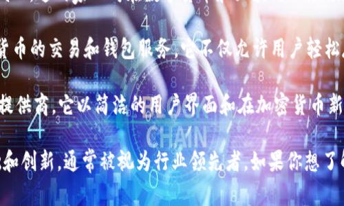 截至2023年，全球最大的区块链钱包公司通常被认为是币安（Binance）和Coinbase，这两家公司在数字货币和区块链服务领域占据了重要位置。它们提供多种服务，包括加密货币交易、储存和其他金融服务。

1. **币安（Binance）**：币安是全球最大的加密货币交易所之一，提供多种加密货币的交易和钱包服务。它不仅允许用户轻松存取和交易数字资产，还提供了强大的安全功能。

2. **Coinbase**：Coinbase是一家总部位于美国的加密货币交易所和钱包服务提供商。它以简洁的用户界面和在加密货币新手中良好的声誉而闻名，经常被视为进入加密货币市场的第一步。

这两家公司都在全球区块链钱包市场中占据着显著的份额，并且由于其用户基础和创新，通常被视为行业领先者。如果你想了解更多关于某一公司的具体特点或市场动态，请告诉我。