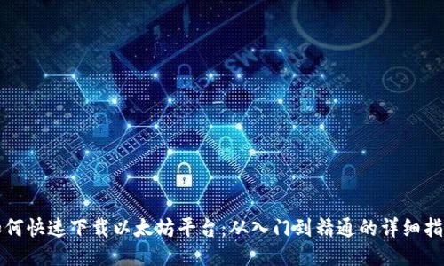 如何快速下载以太坊平台：从入门到精通的详细指南
