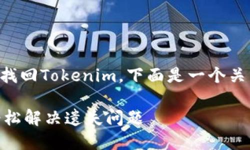为了帮助您更好地理解如何找回Tokenim，下面是一个关于此主题的和相应的关键词。

找回Tokenim的实用指南：轻松解决遗失问题