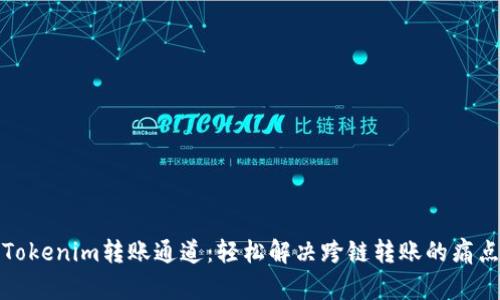 Tokenim转账通道：轻松解决跨链转账的痛点