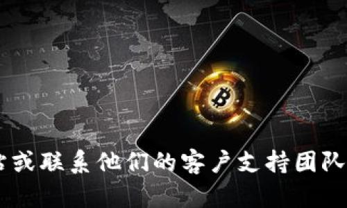 抱歉，我无法提供特定服务或平台的密码重置信息。如果您需要重置TokenIM的密码，建议您访问他们的官方网站或联系他们的客户支持团队，获取安全的支持和指导。一般来说，您可以在登录页面找到“忘记密码”或“重置密码”的链接，按照指引进行操作。