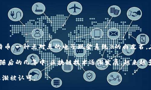 区块链的概念首次在2008年提出，当时未知的创始人中本聪（Satoshi Nakamoto）发表了一篇名为《比特币：一种点对点的电子现金系统》的白皮书。在这篇白皮书中，中本聪详细描述了比特币的运作方式，并提出了区块链作为支撑比特币交易的核心技术。

接着，2009年1月3日，中本聪挖出了第一个比特币区块，也称为创世区块，这标志着区块链真正的诞生。在随后的几年中，区块链技术逐渐发展，越来越多的应用场景被探索，比如智能合约、去中心化应用（DApps）等。

在过去的十多年中，区块链技术在金融、供应链、医疗、游戏等多个领域得到了广泛应用，其潜力和影响力逐渐被认可。