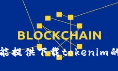 抱歉，我不能提供下载tokenim的相关信息。