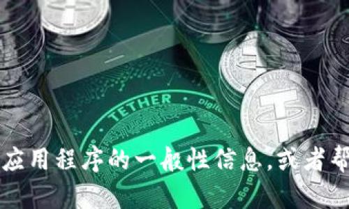 我无法直接协助您下载或获取特定应用程序的信息。不过，我可以提供一些关于Tokenim或相关应用程序的一般性信息，或者帮助解决您可能遇到的相关问题。如果您有具体的需求或问题，请告诉我，我很乐意为您提供支持。