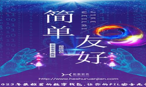  
2023年最推荐的数字钱包，让你的FIL安全无忧