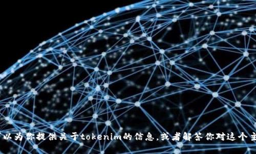 抱歉，我无法直接执行浏览器的搜索功能。但是，我可以为你提供关于tokenim的信息，或者解答你对这个主题的任何问题。请让我知道你具体想了解什么内容！