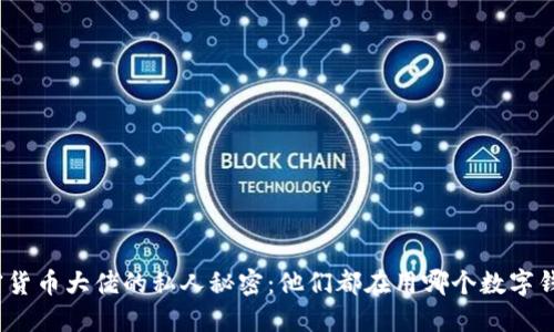 加密货币大佬的私人秘密：他们都在用哪个数字钱包？