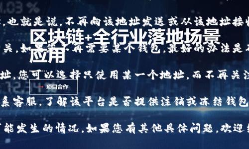 关于Tokenim是否可以注销钱包地址的问题，具体取决于Tokenim的政策和设计。一般情况下，许多加密货币钱包不提供直接的“注销”功能，但有一些关键点可以考虑：

1. **钱包的终止使用**：您可以选择不再使用某个钱包地址，也就是说，不再向该地址发送或从该地址接收任何交易。

2. **私钥的安全性**：注销钱包的概念通常与私钥的管理有关。如果您不再需要某个钱包，最好的办法是确保其私钥不被他人获得，从而保证您的资产安全。

3. **多重账户管理**：如果您在Tokenim上拥有多个钱包地址，您可以选择只使用某一个地址，而不再关注其他地址。

4. **平台的功能**：建议查看Tokenim的官方帮助文档或联系客服，了解该平台是否提供注销或冻结钱包地址的选项。

在操作前，请务必谨慎，确保您了解自己的资产状况及后续可能发生的情况。如果您有其他具体问题，欢迎继续询问！