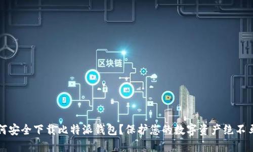 如何安全下载比特派钱包？保护您的数字资产绝不马虎