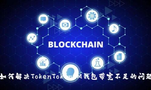 如何解决TokenTokenIM钱包带宽不足的问题