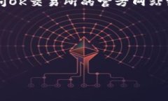 OK交易所的情况经常变化，包括市场动态、政策调