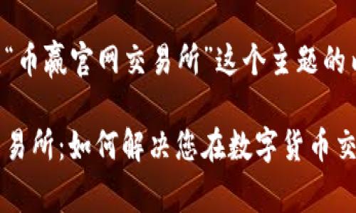 以下是围绕“币赢官网交易所”这个主题的内容结构：

币赢官网交易所：如何解决您在数字货币交易中的痛点