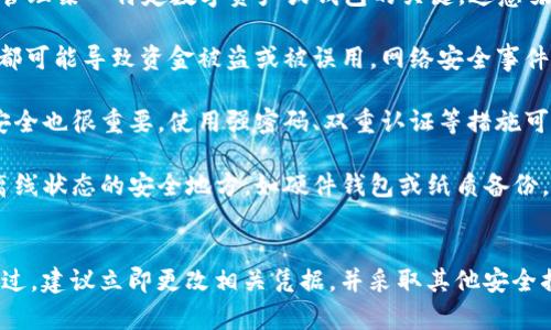 给别人你的tokenIM资产密钥是一个极其危险的行为，因为这将允许他人完全访问和控制你的资产。以下是关于tokenIM资产密钥及其安全性的一些重要信息：

1. **资产密钥的定义**：asset key（资产密钥）是用来访问和管理某一特定数字资产或钱包的关键。这意味着拥有这个密钥的人可以转移资金、查看交易记录等。

2. **风险**：将资产密钥分享给他人，无论是朋友还是陌生人，都可能导致资金被盗或被误用。网络安全事件频繁发生，不慎泄露资产密钥可能使你面临严重的财务损失。

3. **安全措施**：除了不分享资产密钥，确保你的设备和网络安全也很重要。使用强密码、双重认证等措施可以提高账户的安全性。

4. **如何保护资产密钥**：妥善保存密钥，最好是将其保存在离线状态的安全地方，如硬件钱包或纸质备份。同时，要定期检查交易记录，确保没有未授权的访问。

### 小结
总之，绝不要把tokenIM资产密钥分享给他人。如果你已经分享过，建议立即更改相关凭据，并采取其他安全措施来保护你的资产。保持警惕，才是保护自己资产的最佳方式。