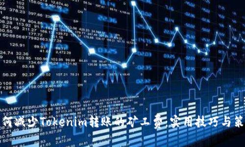 如何减少Tokenim转账的矿工费：实用技巧与策略