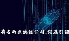 2023年最有名的区块链公司，谁在引领行业未来？