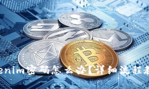 忘记Tokenim密码怎么办？详细流程教你找回！