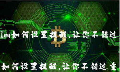 
  Tokenim如何设置提醒，让你不错过重要信息


Tokenim如何设置提醒，让你不错过重要信息