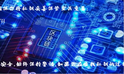 在涉及数字货币和区块链的领域时，了解如何管理和查看你的私钥非常重要。Tokenim 是一种代币，用户通常需要管理私钥以安全地进行交易。以下是关于如何查找和管理 Tokenim 私钥的指南。

### Tokenim 私钥在哪里查看

#### 1. **通过钱包应用查看私钥**

使用官方钱包查看
大多数加密货币都有官方钱包，这是最安全的方法之一。你可以按照以下步骤找到私钥：
ul
    li下载并安装 Tokenim 的官方钱包。/li
    li注册并导入你的钱包地址。/li
    li在钱包设置中寻找“导出私钥”或“备份钱包”的选项。/li
/ul

使用第三方钱包
如果你使用的是第三方钱包，例如 MyEtherWallet 或 Trust Wallet，步骤会有所不同。通常，它们也都会有导出私钥的选项。在钱包的设置或安全性部分，你应该能找到相关的信息。

#### 2. **区块链浏览器**

在区块链浏览器中查看
有些区块链浏览器提供了查看交易历史和余额的功能，但它们不会显示私钥。私钥是高度保密的信息，只能通过钱包应用获得。使用区块链浏览器的好处在于，你可以确认自己钱包中的交易记录和代币数量，以便确保你的资产安全。

#### 3. **确保安全的私钥管理**

妥善保管私钥
私钥是一串复杂的字母数字组合，任何人获得了你的私钥，就意味着拥有了你的代币。因此，确保你将私钥妥善保管至关重要：
ul
    li**备份**：请将私钥备份在多个地方，像是安全的纸质备份，或使用加密的USB驱动器。/li
    li**不与他人分享**：无论任何情况，绝不要分享你的私钥。/li
    li**定期更新**：定期更换钱包的安全信息和密码，以确保账户安全。/li
/ul

### 结束语

了解如何查看和管理 Tokenim 的私钥是每位加密货币用户必须掌握的技能。确保你的资产安全，始终保持警惕。如果你在查找私钥的过程中遇到问题，官方支持和社区论坛都是很好的求助资源。