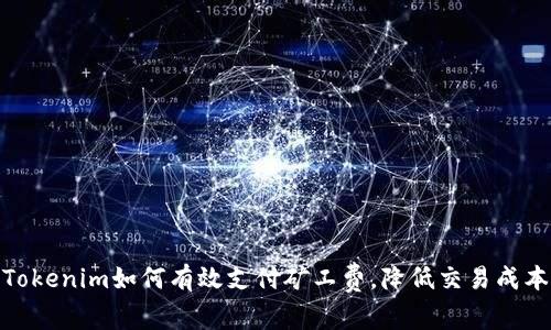 Tokenim如何有效支付矿工费，降低交易成本
