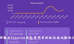 如何解决Tokenim钱包中代币被标记为风险的问题