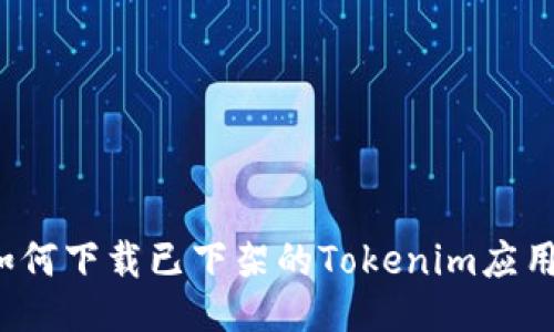 如何下载已下架的Tokenim应用？