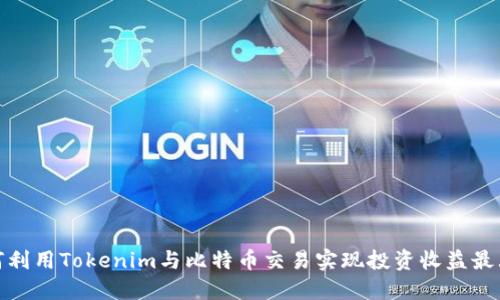 如何利用Tokenim与比特币交易实现投资收益最大化