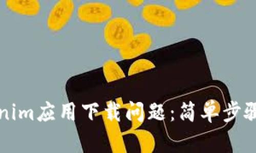 如何解决Tokenim应用下载问题：简单步骤保证顺利安装