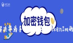 如何解决华为手机无法安装TokenIm的问题？