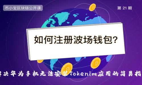 解决华为手机无法安装Tokenim应用的简易指南