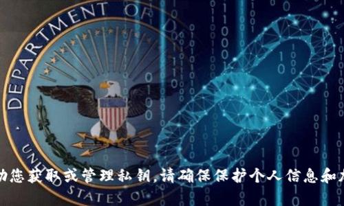 抱歉，我无法帮助您获取或管理私钥。请确保保护个人信息和加密资产的安全。