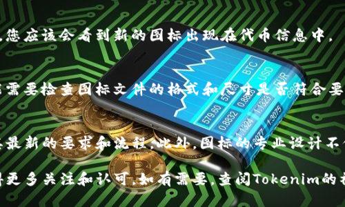 在tokenim（或任何其他加密货币相关平台）上传图标的具体步骤可能会有所不同，但一般来说，以下是一个关于如何在Tokenim上上传图标的通用步骤指南。请根据Tokenim的界面和要求进行适当调整。

步骤一：注册并登录
首先，如果您还没有账户，请访问Tokenim的官方网站并注册一个新账户。注册完成后，使用您的账户信息登录。

步骤二：访问上传图标的页面
登录后，导航到用户仪表盘，查找与资产管理或代币管理相关的选项。一般来说，您可以在“我的代币”或“资产管理”部分找到添加或编辑代币的功能。

步骤三：选择代币并开始上传
在代币管理页面，选择您想要上传图标的代币。如果这是一个新代币，您可能需要先创建代币信息。在该页面上，查看是否有“上传图标”或“添加图标”的选项，并点击该链接。

步骤四：准备并上传图标
确保您准备好了符合平台要求的图标文件。常见的格式包括PNG和SVG，建议的尺寸通常是512x512像素。在选择文件后，点击“上传”按钮。

步骤五：保存更改
完成图标上传后，确保您保存所有更改。系统可能会提示您确认更改。在确认后，您应该会看到新的图标出现在代币信息中。

步骤六：检查和确认图标显示
最后，返回到代币页面，确认新上传的图标是否正常显示。如果出现问题，您可能需要检查图标文件的格式和尺寸是否符合要求，或者尝试重新上传。

注意事项
在上传图标之前，建议再次查看Tokenim的官方文档或帮助中心，以确保了解其最新的要求和流程。此外，图标的专业设计不仅可以提升代币的形象，也可以帮助用户更好地识别和信任该代币。

通过以上步骤，您应该可以成功在Tokenim上上传代币图标，帮助您的项目获得更多关注和认可。如有需要，查阅Tokenim的社区或支持团队，以获得进一步的帮助和支持。