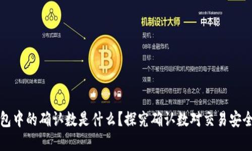 区块链钱包中的确认数是什么？探究确认数对交易安全的重要性
