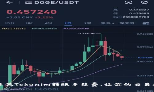 如何降低Tokenim转账手续费，让你的交易更划算
