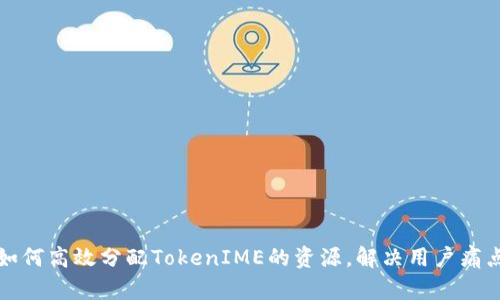 如何高效分配TokenIME的资源，解决用户痛点