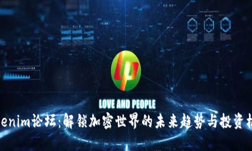 tokenim论坛：解锁加密世界的未来趋势与投资机会