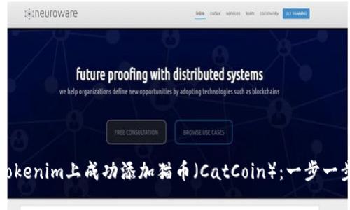 如何在Tokenim上成功添加猫币（CatCoin）：一步一步的指南